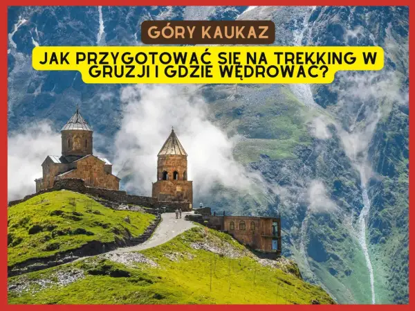 Góry Kaukaz: przygotowanie do trekkingu w Gruzji i wskazówki, gdzie wędrować. Widok na cerkiew Gergeti Trinity na tle gór.